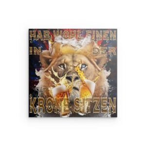 „HAB WOHL EINEN IN DER KRONE SITZEN“ Königlicher Löwe als Bier-Wandbild aus Metall – Humorvolles deutsches Zitat