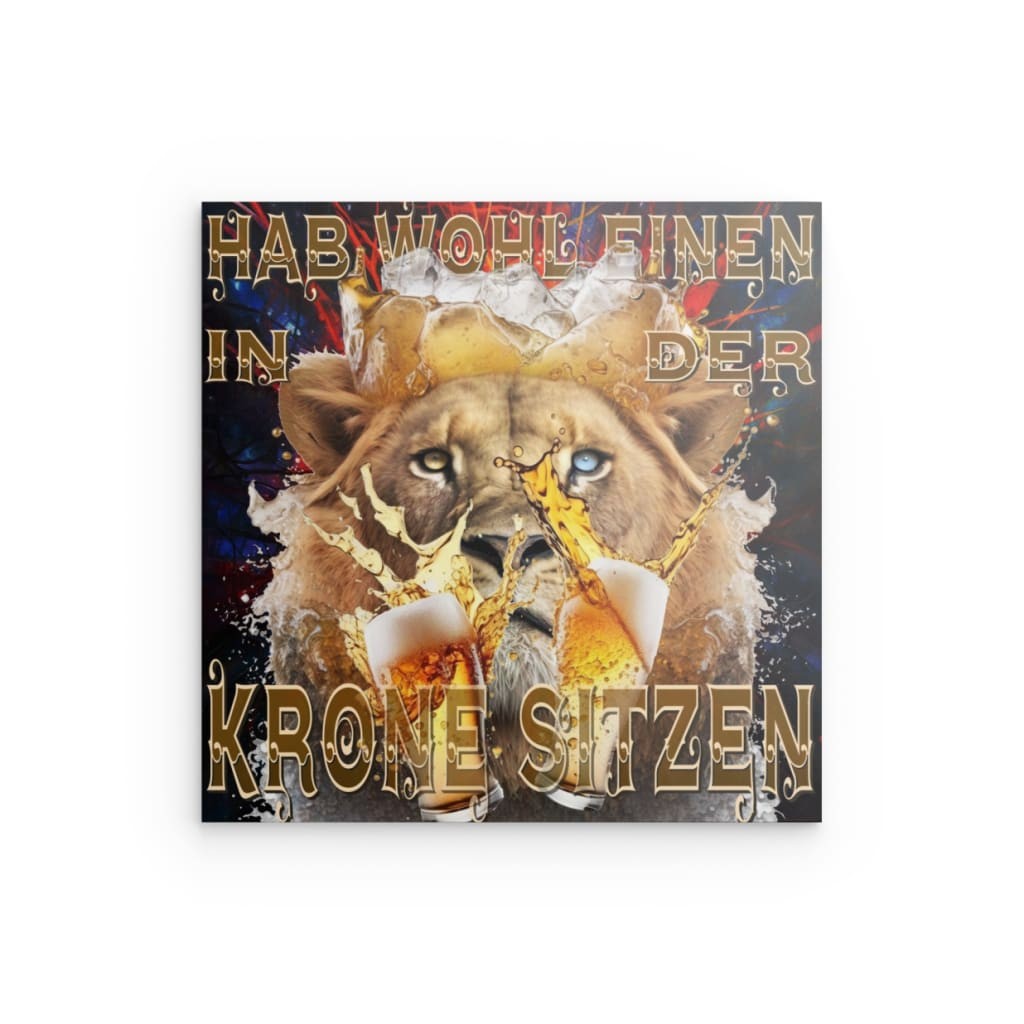 „HAB WOHL EINEN IN DER KRONE SITZEN“ Königlicher Löwe als Bier-Wandbild aus Metall – Humorvolles deutsches Zitat