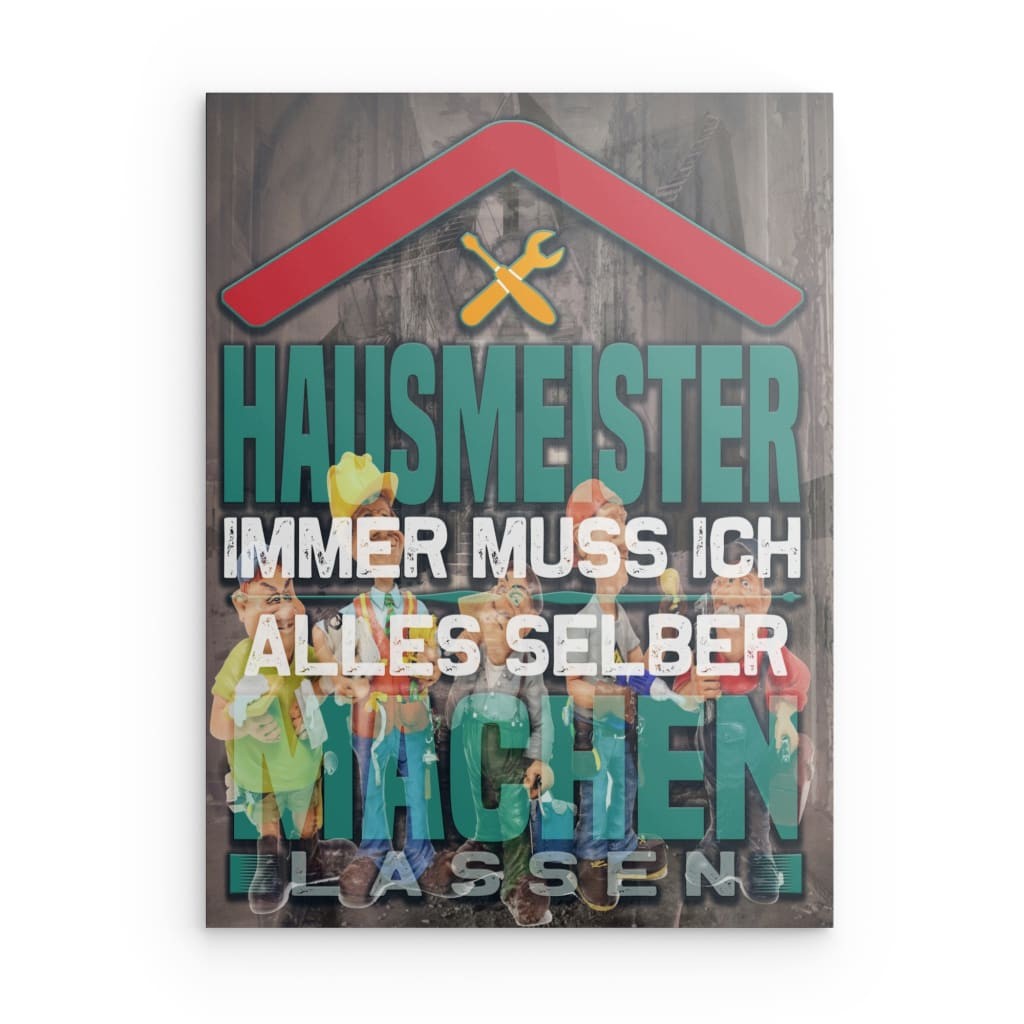 : „Hausmeister: Immer muss ich alles selbst machen lassen“ Metallwandbild – Lustiges Hausmeister-Zitat